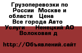 Грузоперевозки по России, Москве и области › Цена ­ 100 - Все города Авто » Услуги   . Ненецкий АО,Волоковая д.